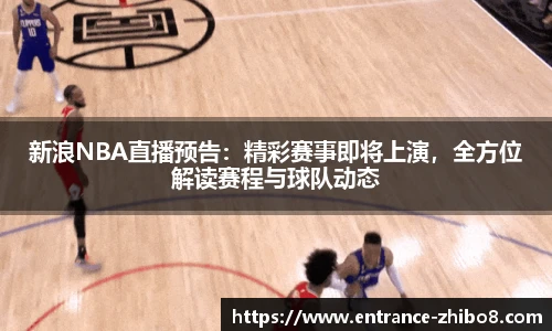 新浪NBA直播预告：精彩赛事即将上演，全方位解读赛程与球队动态