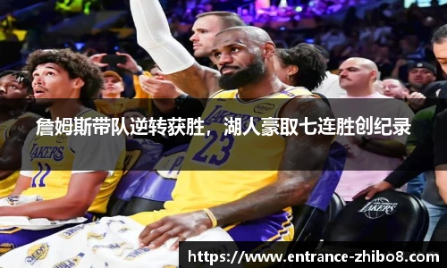 詹姆斯带队逆转获胜，湖人豪取七连胜创纪录