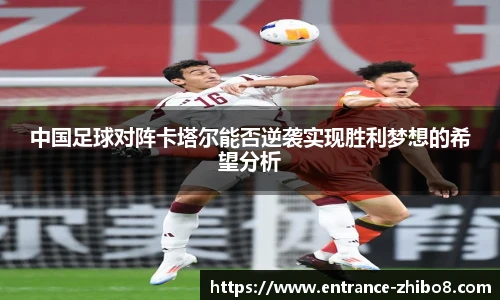 中国足球对阵卡塔尔能否逆袭实现胜利梦想的希望分析