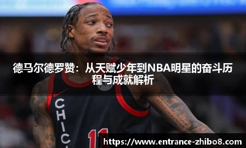 德马尔德罗赞：从天赋少年到NBA明星的奋斗历程与成就解析