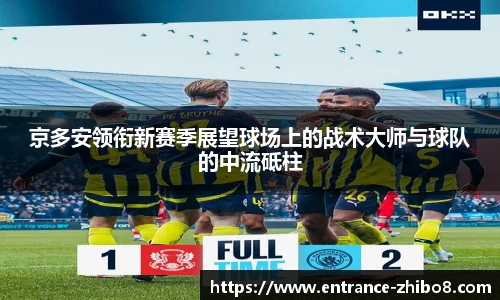 京多安领衔新赛季展望球场上的战术大师与球队的中流砥柱