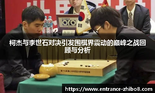 柯杰与李世石对决引发围棋界震动的巅峰之战回顾与分析
